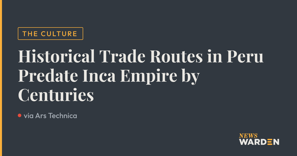 Historical Trade Routes in Peru Predate Inca Empire by Centuries ...